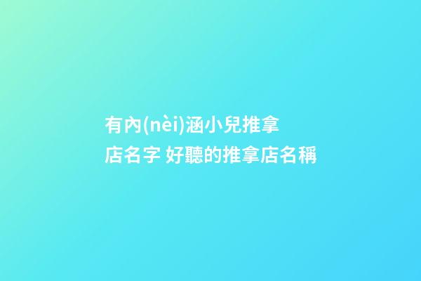 有內(nèi)涵小兒推拿店名字 好聽的推拿店名稱-第1張-店鋪起名-玄機派